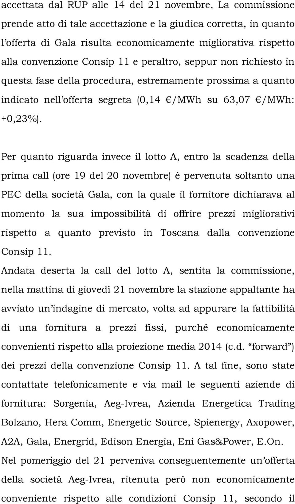 richiesto in questa fase della procedura, estremamente prossima a quanto indicato nell offerta segreta (0,14 /MWh su 63,07 /MWh: +0,23%).