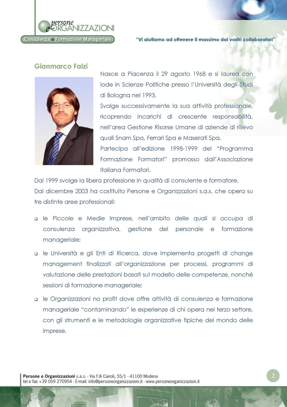 Partecipa all edizine 1998-1999 del Prgramma Frmazine Frmatri prmss dall Assciazine Italiana Frmatri. Dal 1999 svlge la libera prfessine in qualità di cnsulente e frmatre.