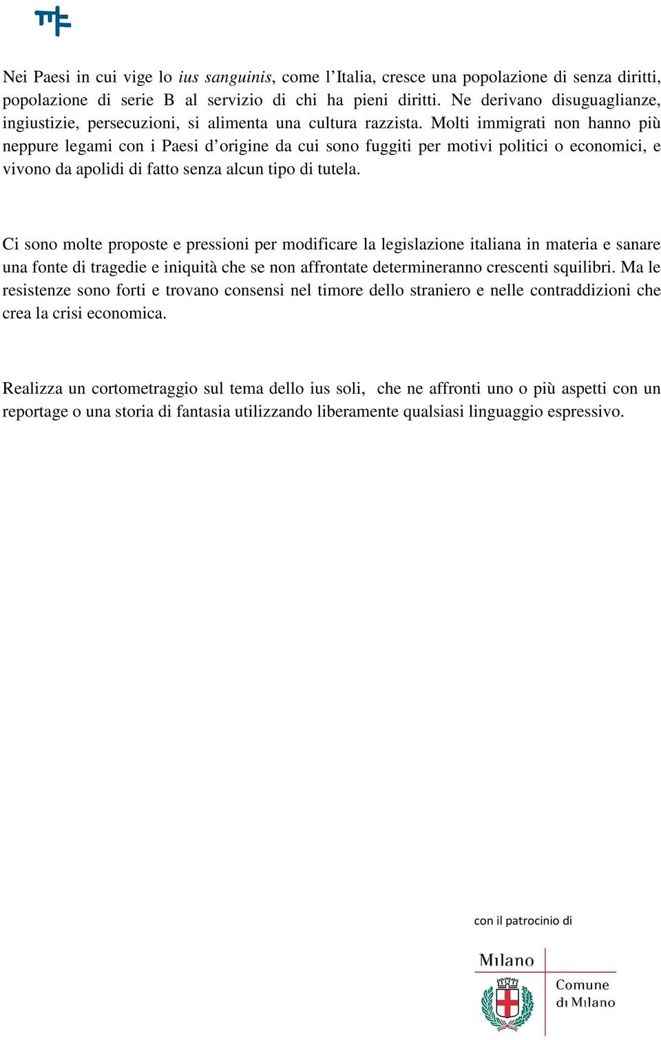 Molti immigrati non hanno più neppure legami con i Paesi d origine da cui sono fuggiti per motivi politici o economici, e vivono da apolidi di fatto senza alcun tipo di tutela.