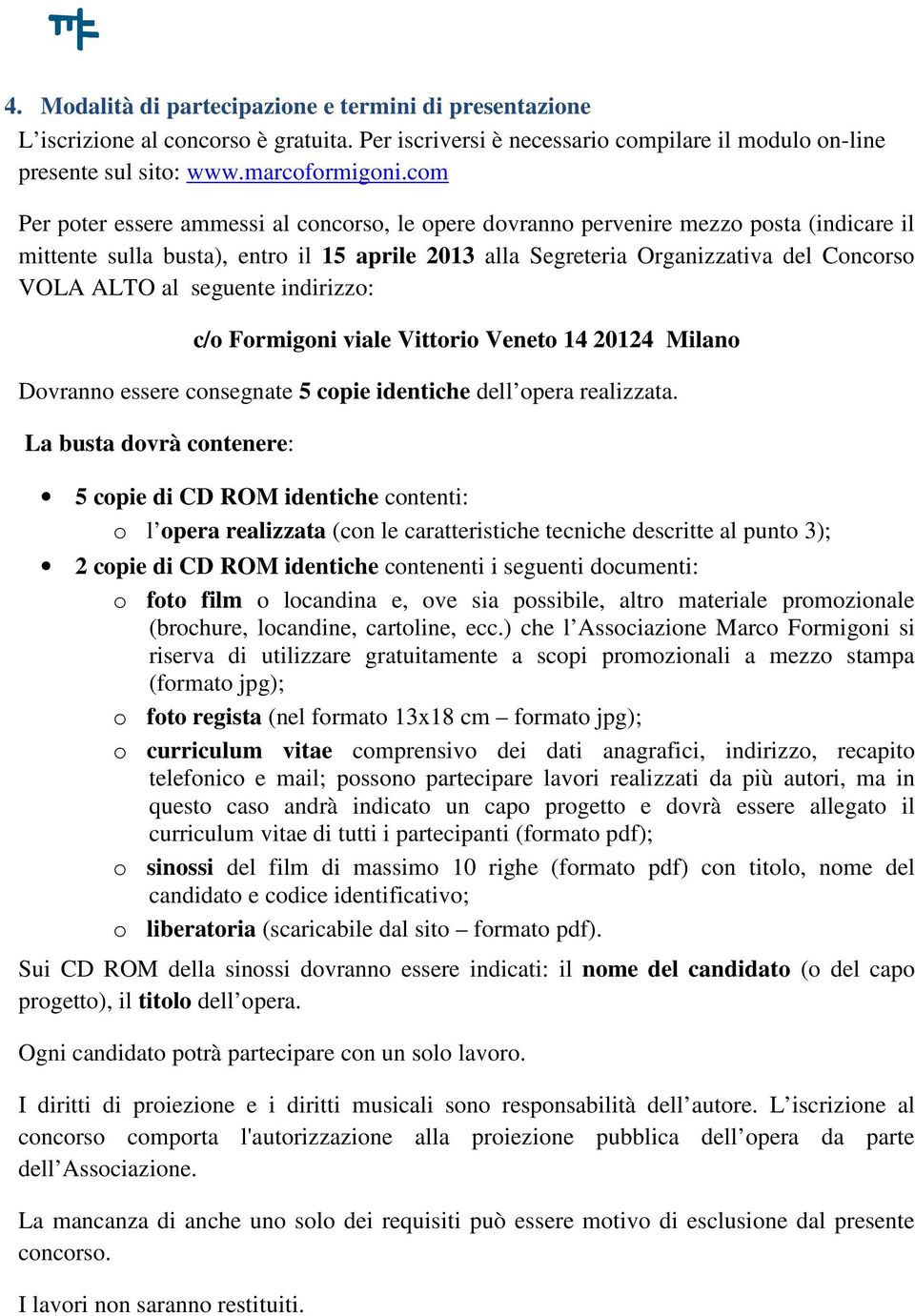 seguente indirizzo: c/o Formigoni viale Vittorio Veneto 14 20124 Milano Dovranno essere consegnate 5 copie identiche dell opera realizzata.