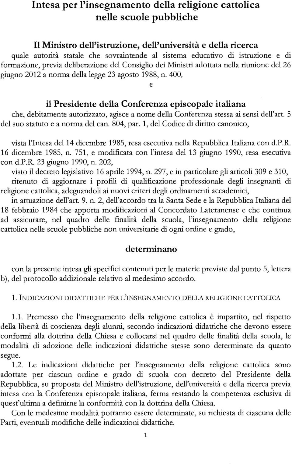 400, e il Presidente della Conferenza episcopale italiana che, debitamente autorizzato, agisce a nome della Conferenza stessa ai sensi dell'art. 5 del suo statuto e a norma del can. 804, par.