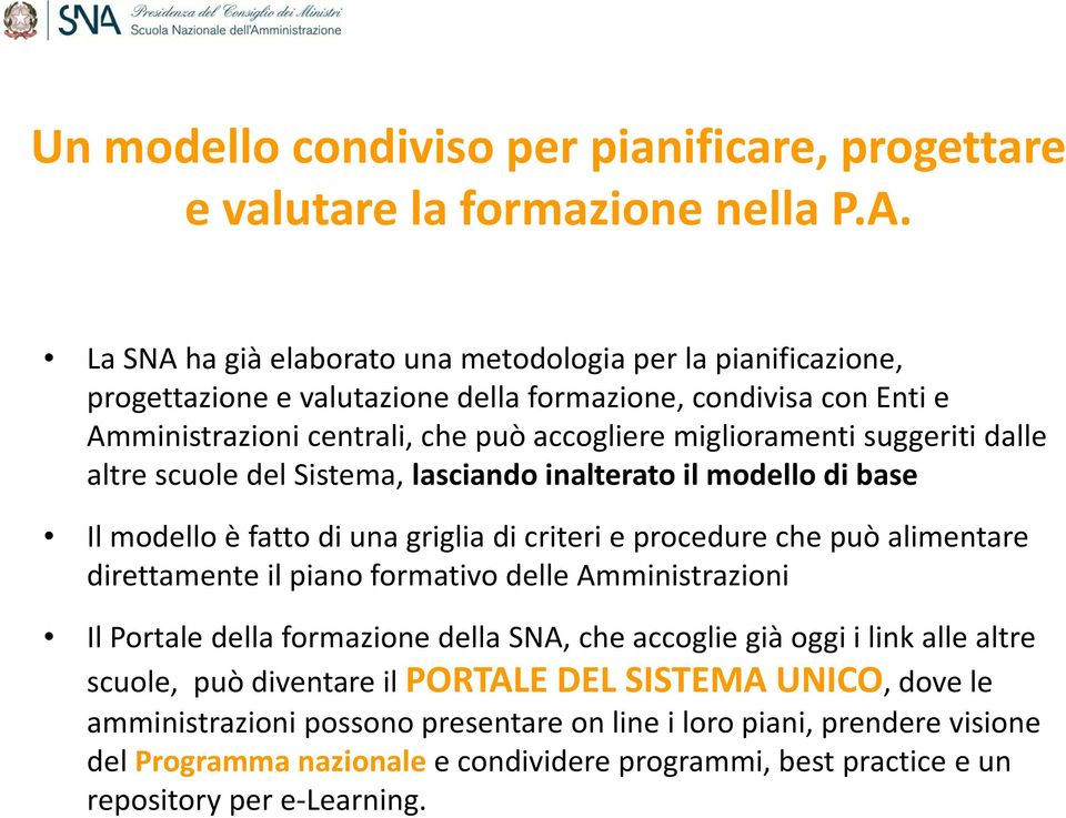 dalle altre scuole del Sistema, lasciando inalterato il modello di base Il modello è fatto di una griglia di criteri e procedure che può alimentare direttamente il piano formativo delle