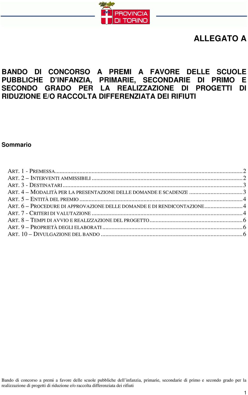 4 MODALITÀ PER LA PRESENTAZIONE DELLE DOMANDE E SCADENZE...3 ART. 5 ENTITÀ DEL PREMIO...4 ART. 6 PROCEDURE DI APPROVAZIONE DELLE DOMANDE E DI RENDICONTAZIONE.