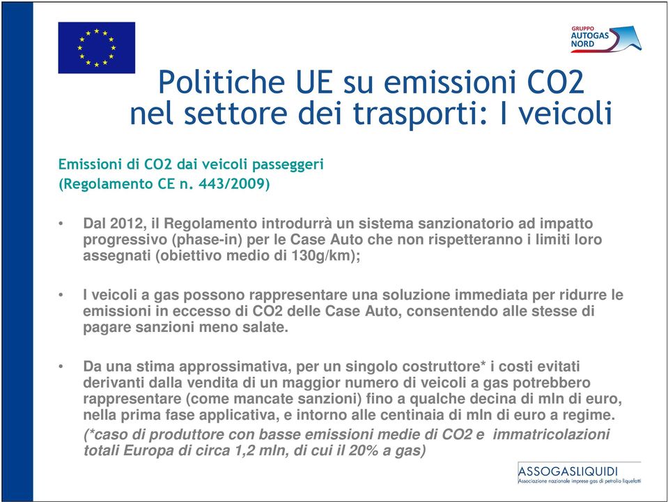 veicoli a gas possono rappresentare una soluzione immediata per ridurre le emissioni in eccesso di CO2 delle Case Auto, consentendo alle stesse di pagare sanzioni meno salate.