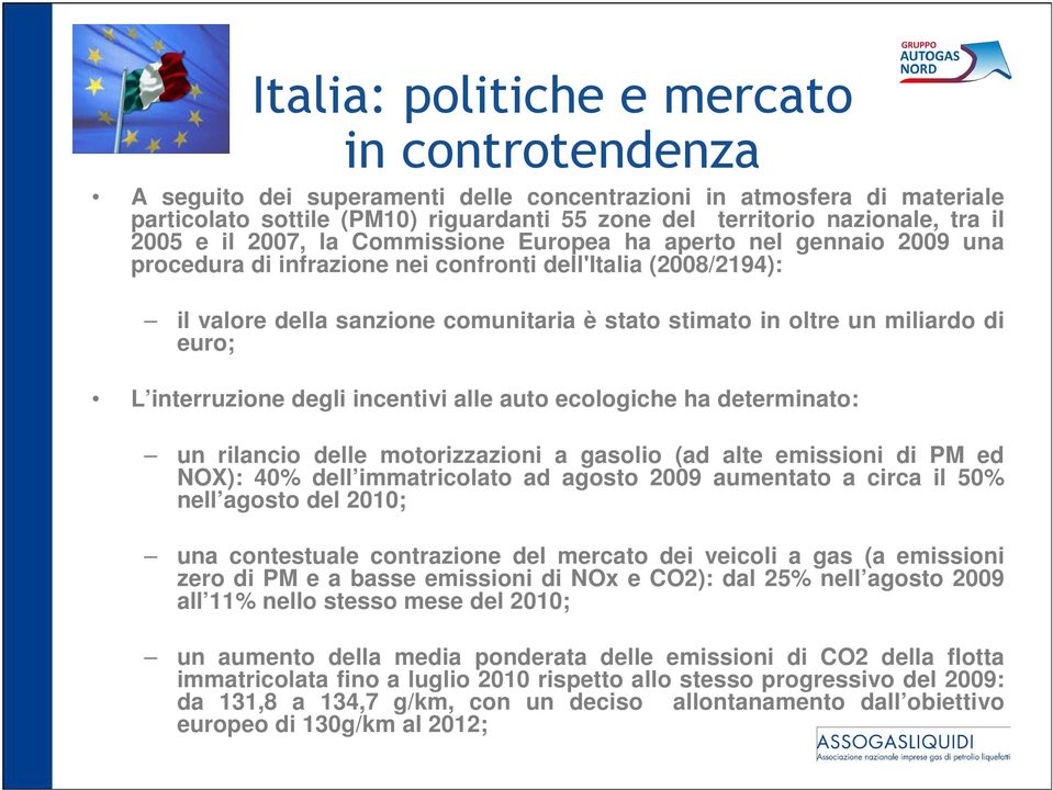 miliardo di euro; L interruzione degli incentivi alle auto ecologiche ha determinato: un rilancio delle motorizzazioni a gasolio (ad alte emissioni di PM ed NOX): 40% dell immatricolato ad agosto