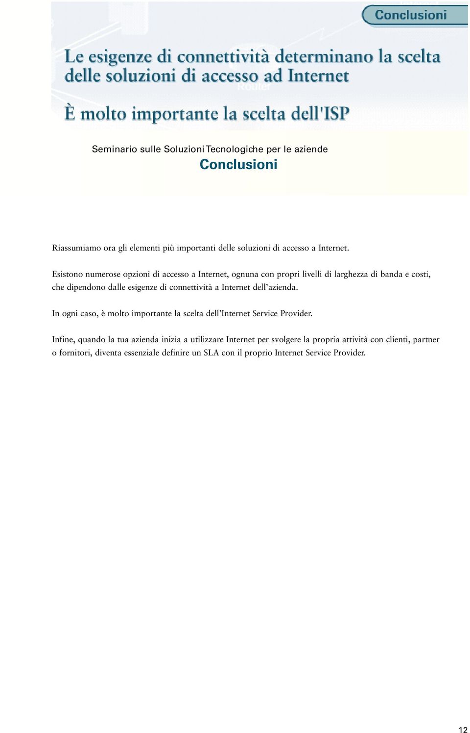 connettività a Internet dell azienda. In ogni caso, è molto importante la scelta dell Internet Service Provider.