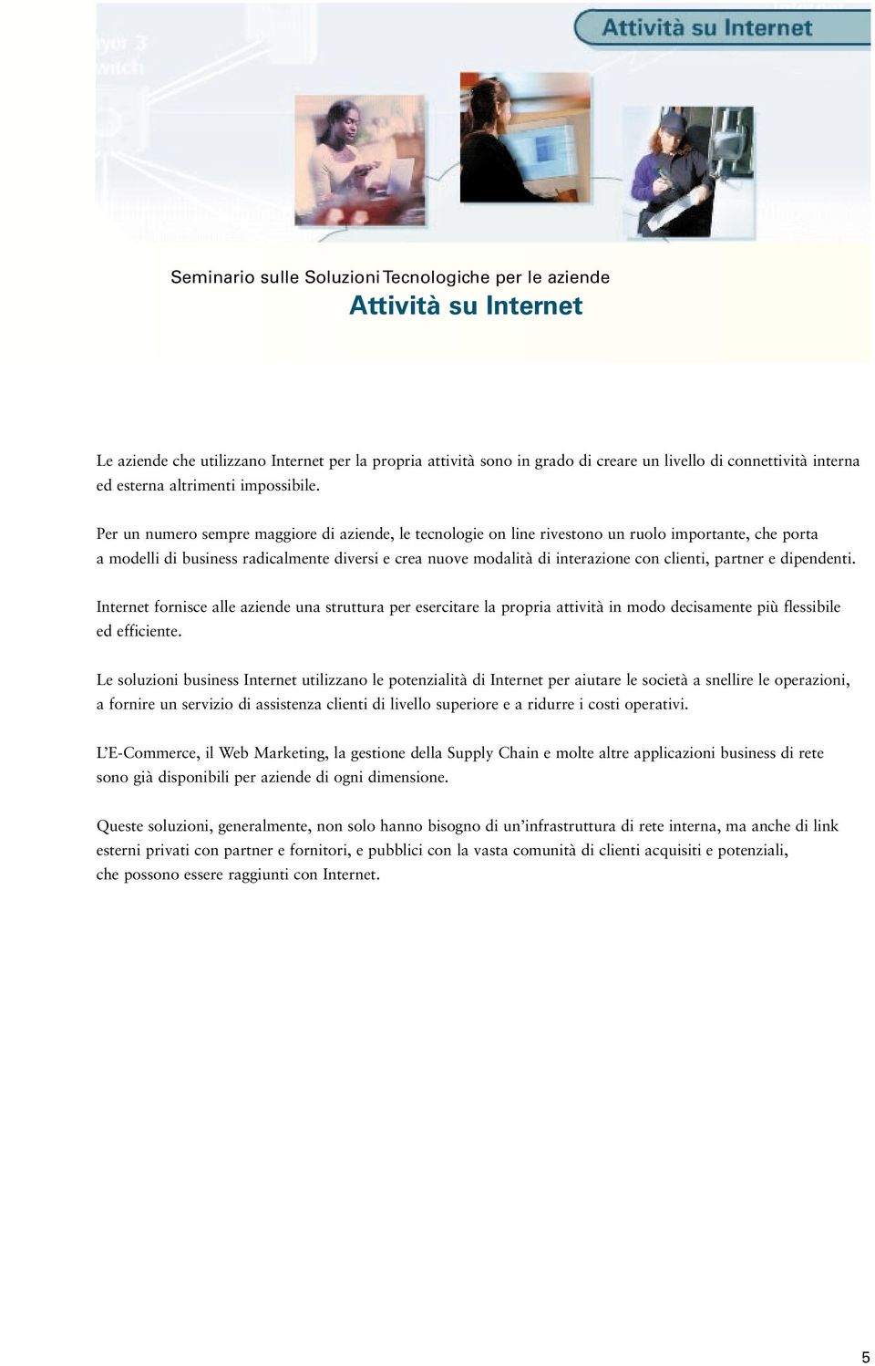 partner e dipendenti. Internet fornisce alle aziende una struttura per esercitare la propria attività in modo decisamente più flessibile ed efficiente.