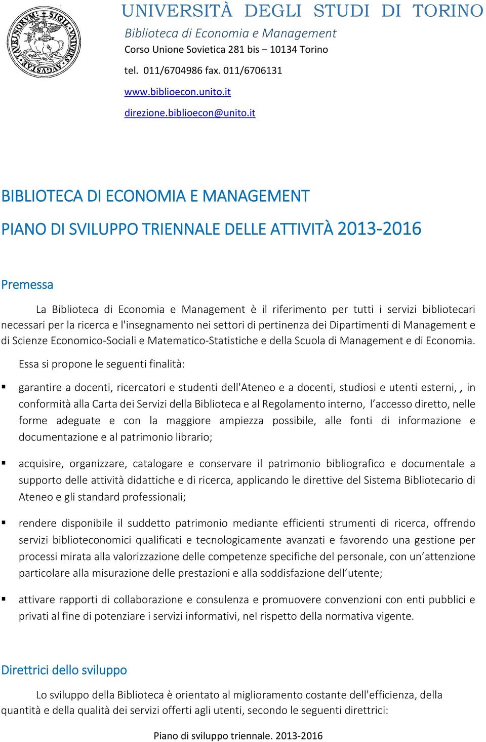 Essa si propone le seguenti finalità: garantire a docenti, ricercatori e studenti dell'ateneo e a docenti, studiosi e utenti esterni,, in conformità alla Carta dei Servizi della Biblioteca e al