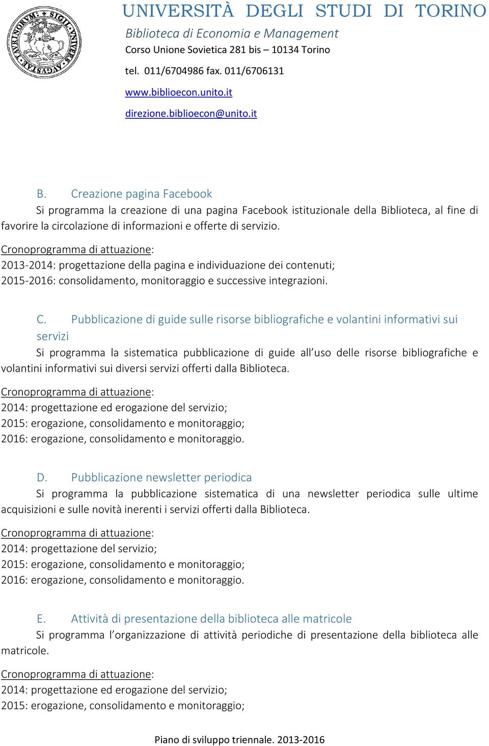 Pubblicazione di guide sulle risorse bibliografiche e volantini informativi sui servizi Si programma la sistematica pubblicazione di guide all uso delle risorse bibliografiche e volantini informativi