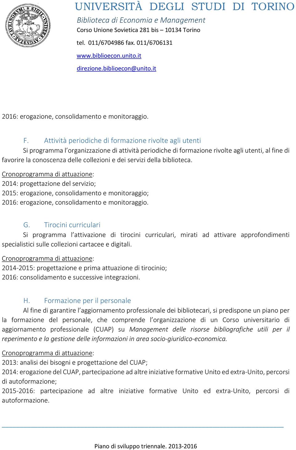 servizi della biblioteca. 2014: progettazione del servizio; 2015: erogazione, consolidamento e monitoraggio; 2016: erogazione, consolidamento e monitoraggio. G.