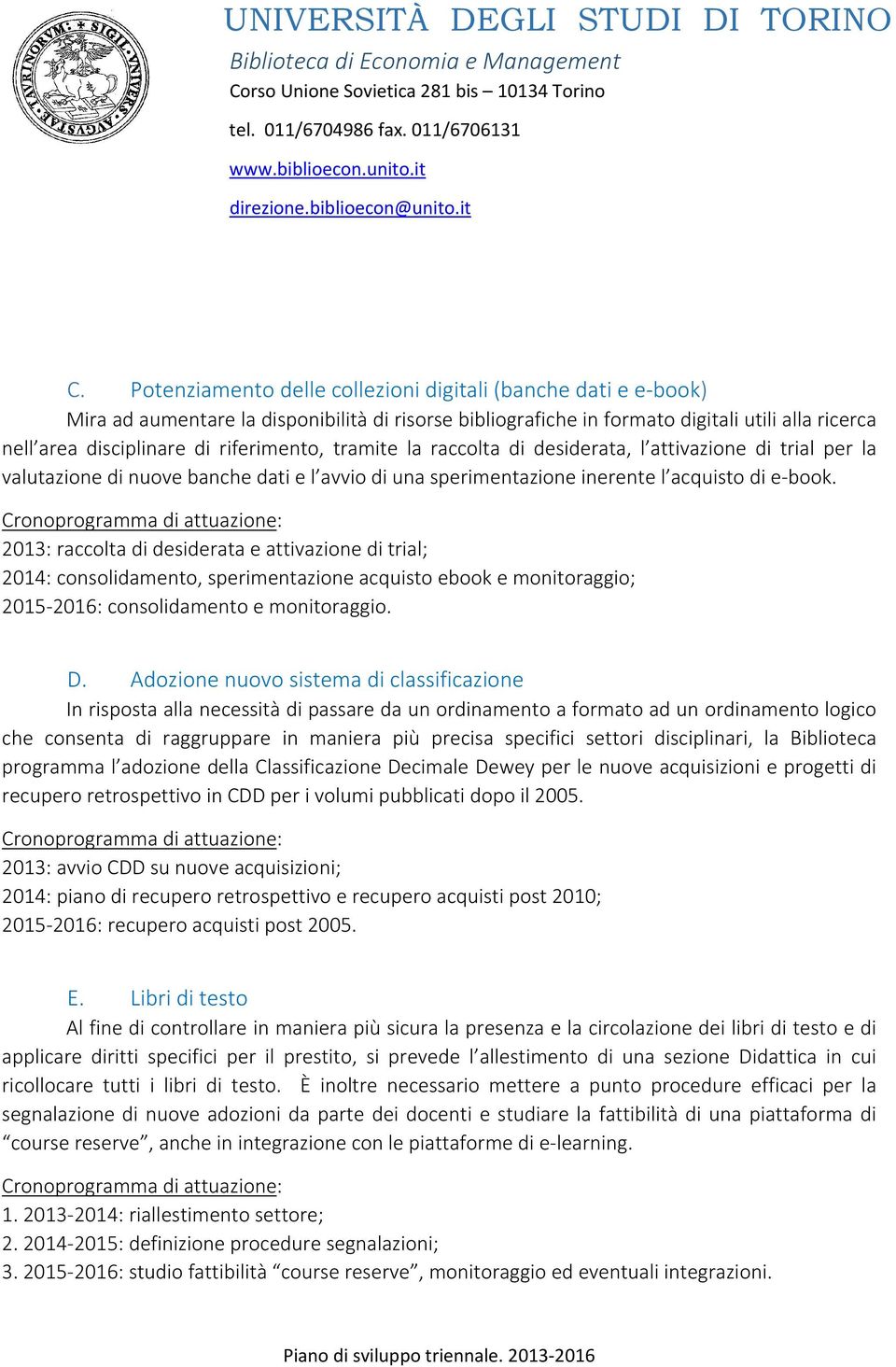 2013: raccolta di desiderata e attivazione di trial; 2014: consolidamento, sperimentazione acquisto ebook e monitoraggio; 2015 2016: consolidamento e monitoraggio. D.