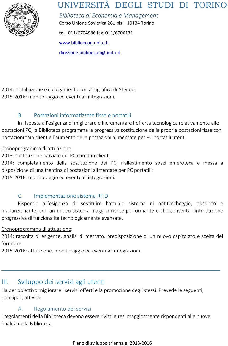 sostituzione delle proprie postazioni fisse con postazioni thin client e l aumento delle postazioni alimentate per PC portatili utenti.