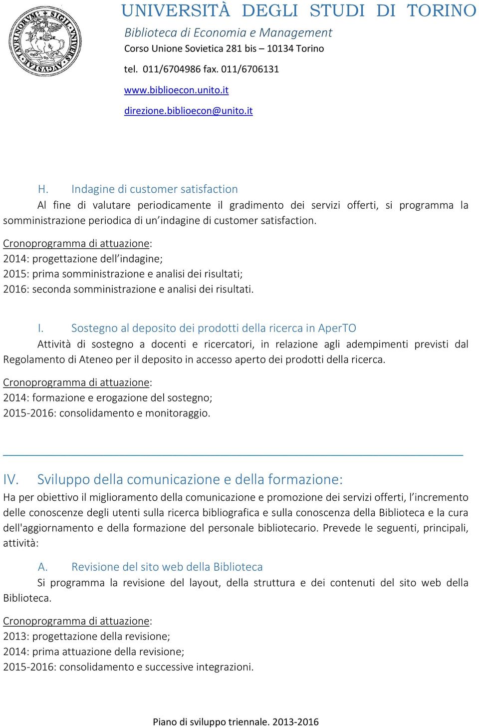 Sostegno al deposito dei prodotti della ricerca in AperTO Attività di sostegno a docenti e ricercatori, in relazione agli adempimenti previsti dal Regolamento di Ateneo per il deposito in accesso