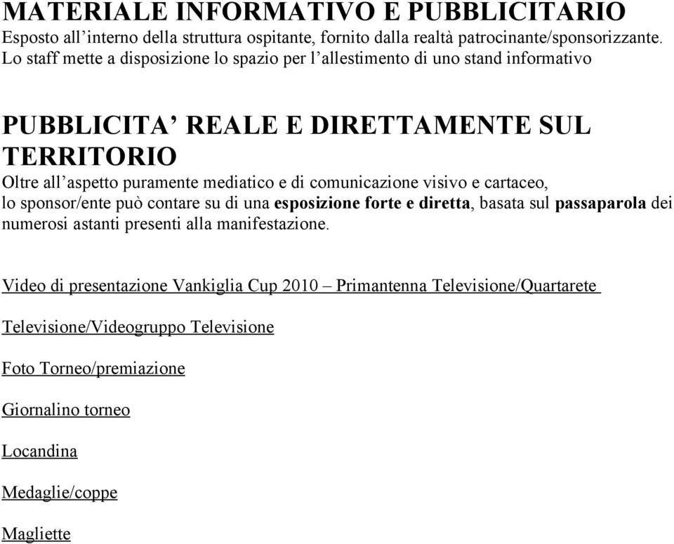 mediatico e di comunicazione visivo e cartaceo, lo sponsor/ente può contare su di una esposizione forte e diretta, basata sul passaparola dei numerosi astanti presenti