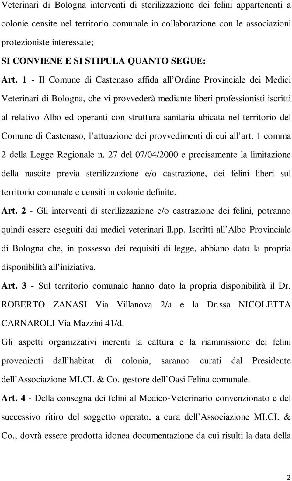 1 Il Comune di Castenaso affida all Ordine Provinciale dei Medici Veterinari di Bologna, che vi provvederà mediante liberi professionisti iscritti al relativo Albo ed operanti con struttura sanitaria