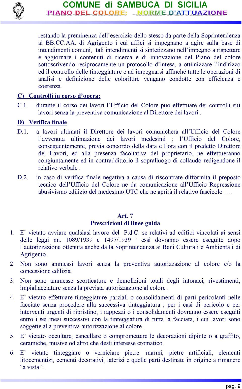 Piano del colore sottoscrivendo reciprocamente un protocollo d intesa, a ottimizzare l indirizzo ed il controllo delle tinteggiature e ad impegnarsi affinché tutte le operazioni di analisi e