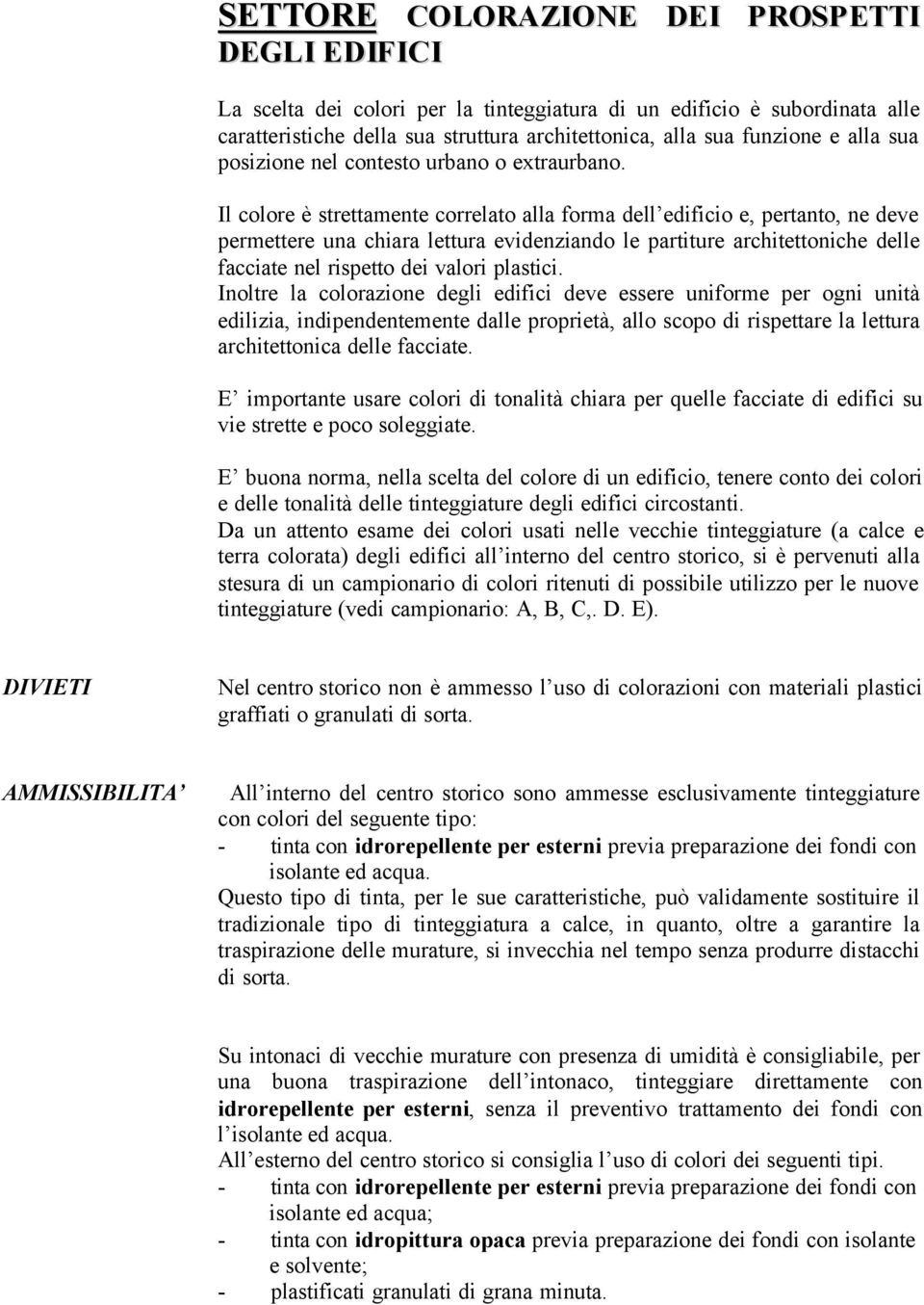 Il colore è strettamente correlato alla forma dell edificio e, pertanto, ne deve permettere una chiara lettura evidenziando le partiture architettoniche delle facciate nel rispetto dei valori