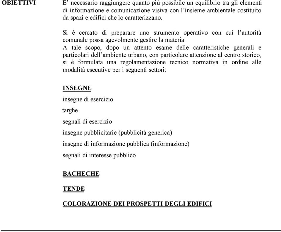 A tale scopo, dopo un attento esame delle caratteristiche generali e particolari dell ambiente urbano, con particolare attenzione al centro storico, si è formulata una regolamentazione tecnico