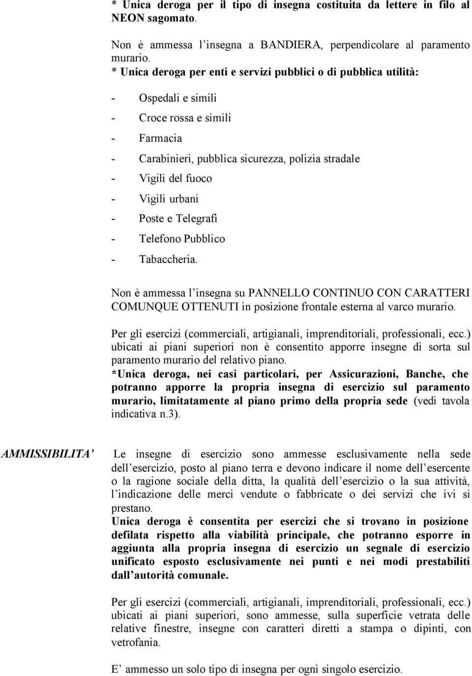 urbani - Poste e Telegrafi - Telefono Pubblico - Tabaccheria. Non è ammessa l insegna su PANNELLO CONTINUO CON CARATTERI COMUNQUE OTTENUTI in posizione frontale esterna al varco murario.