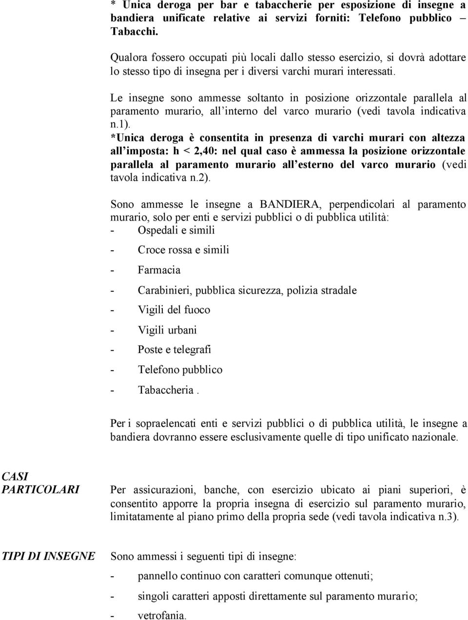 Le insegne sono ammesse soltanto in posizione orizzontale parallela al paramento murario, all interno del varco murario (vedi tavola indicativa n.1).