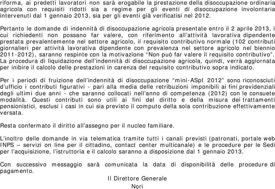 Pertanto le domande di indennità di disoccupazione agricola presentate entro il 2 aprile 2013, i cui richiedenti non possano far valere, con riferimento all attività lavorativa dipendente prestata