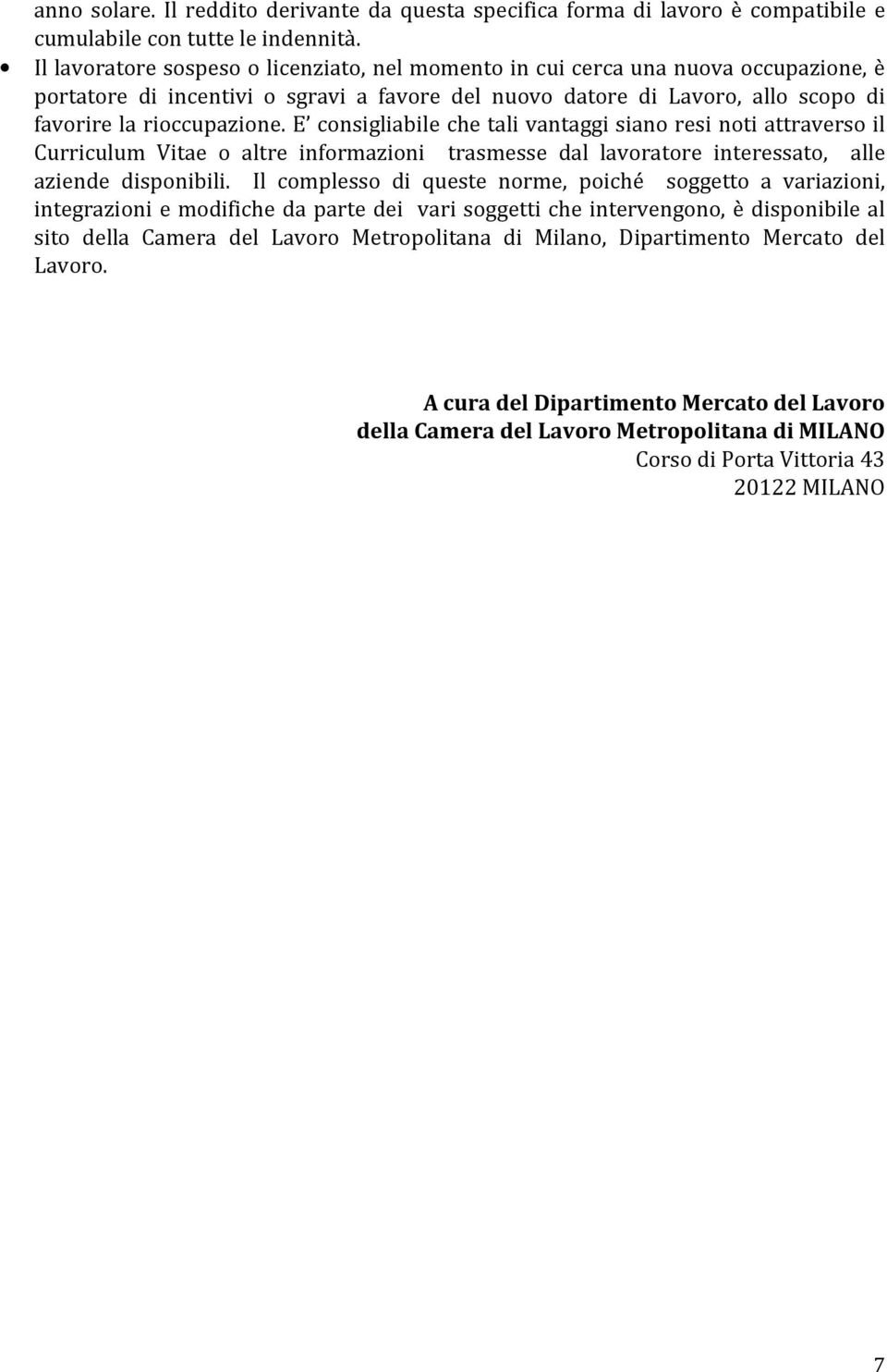 E consigliabile che tali vantaggi siano resi noti attraverso il Curriculum Vitae o altre informazioni trasmesse dal lavoratore interessato, alle aziende disponibili.