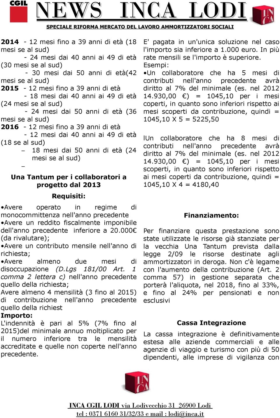 operato in regime di monocommittenza nell'anno precedente Avere un reddito fiscalmente imponibile dell'anno precedente inferiore a 20.