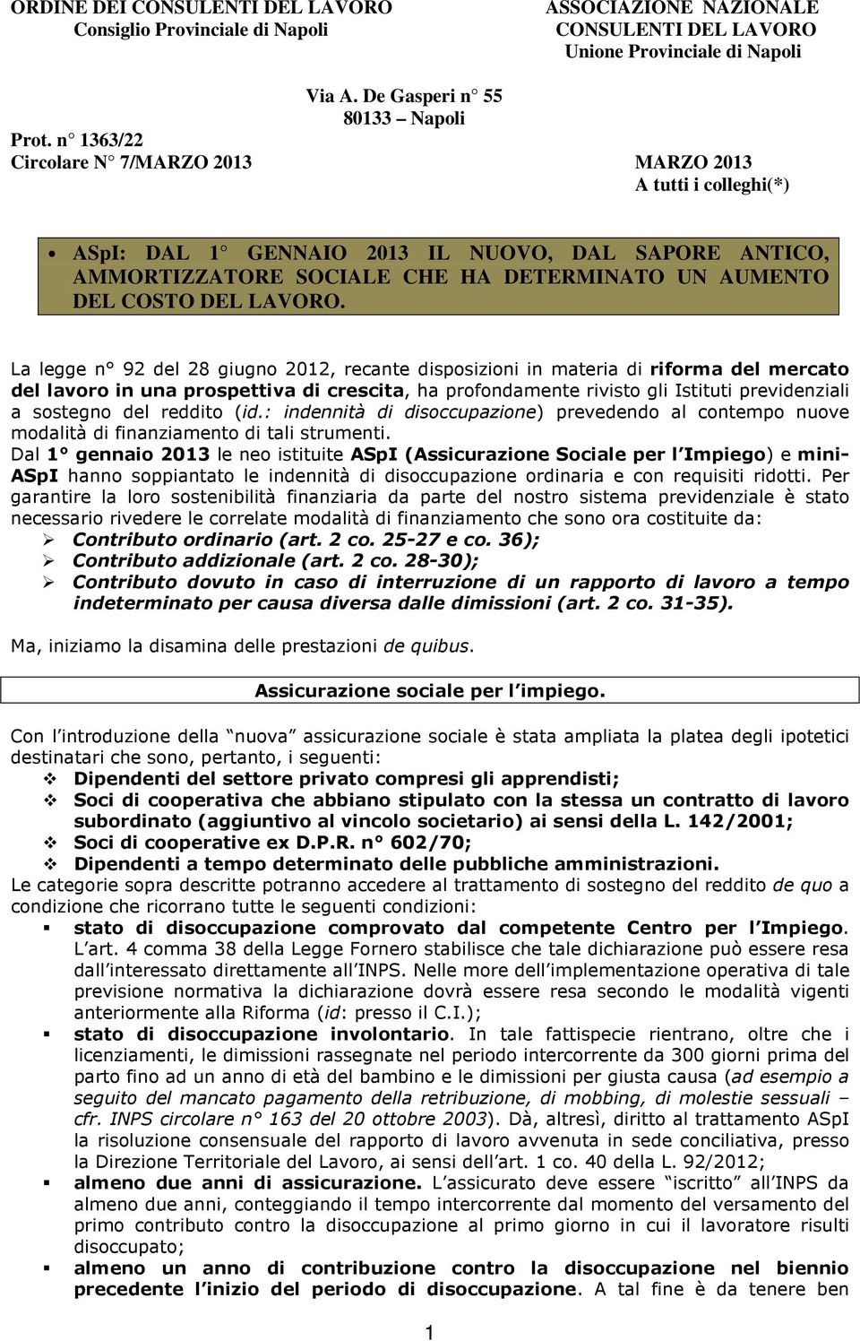 La legge n 92 del 28 giugno 2012, recante disposizioni in materia di riforma del mercato del lavoro in una prospettiva di crescita, ha profondamente rivisto gli Istituti previdenziali a sostegno del