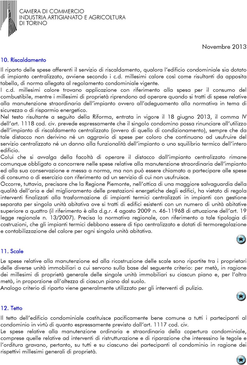 millesimi calore trovano applicazione con riferimento alla spesa per il consumo del combustibile, mentre i millesimi di proprietà riprendono ad operare quando si tratti di spese relative alla