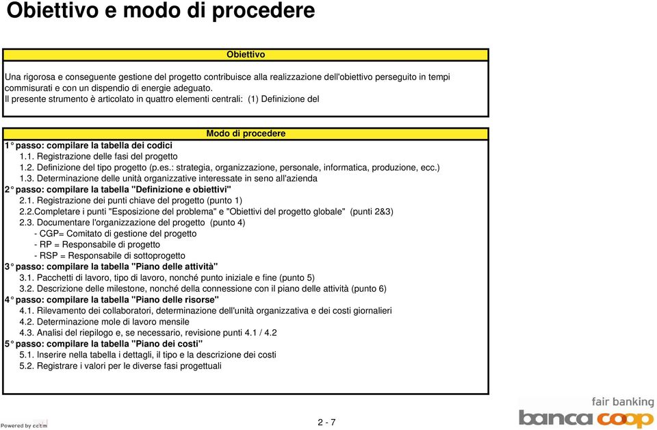 Definizione del tipo progetto (p.es.: strategia, organizzazione, personale, informatica, produzione, ecc.).3.