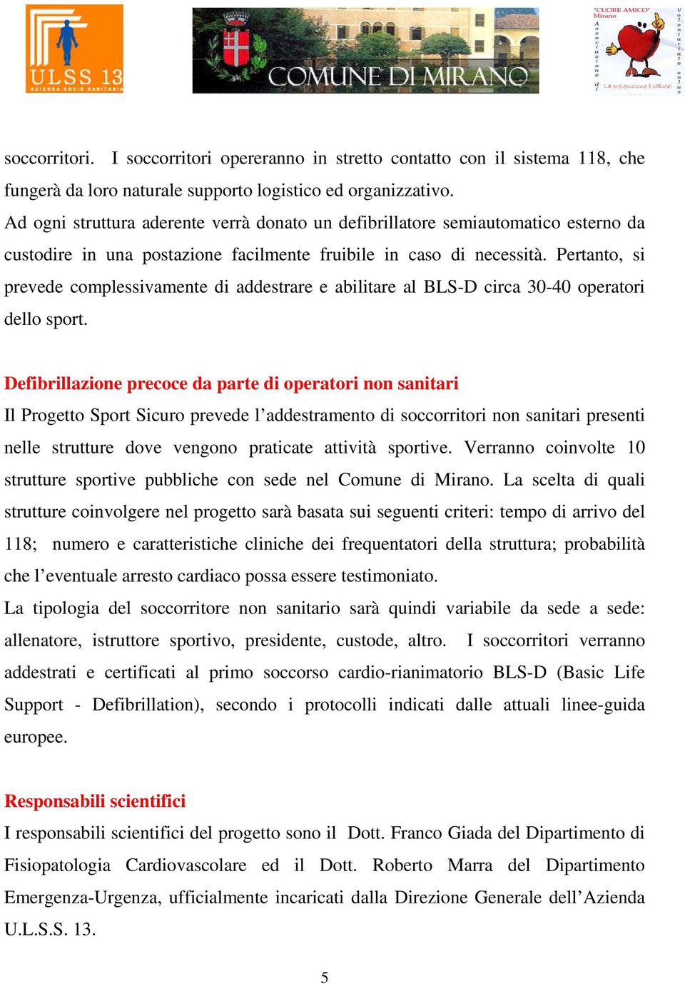 Pertanto, si prevede complessivamente di addestrare e abilitare al BLS-D circa 30-40 operatori dello sport.