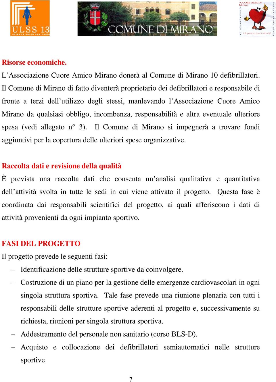 incombenza, responsabilità e altra eventuale ulteriore spesa (vedi allegato n 3). Il Comune di Mirano si impegnerà a trovare fondi aggiuntivi per la copertura delle ulteriori spese organizzative.