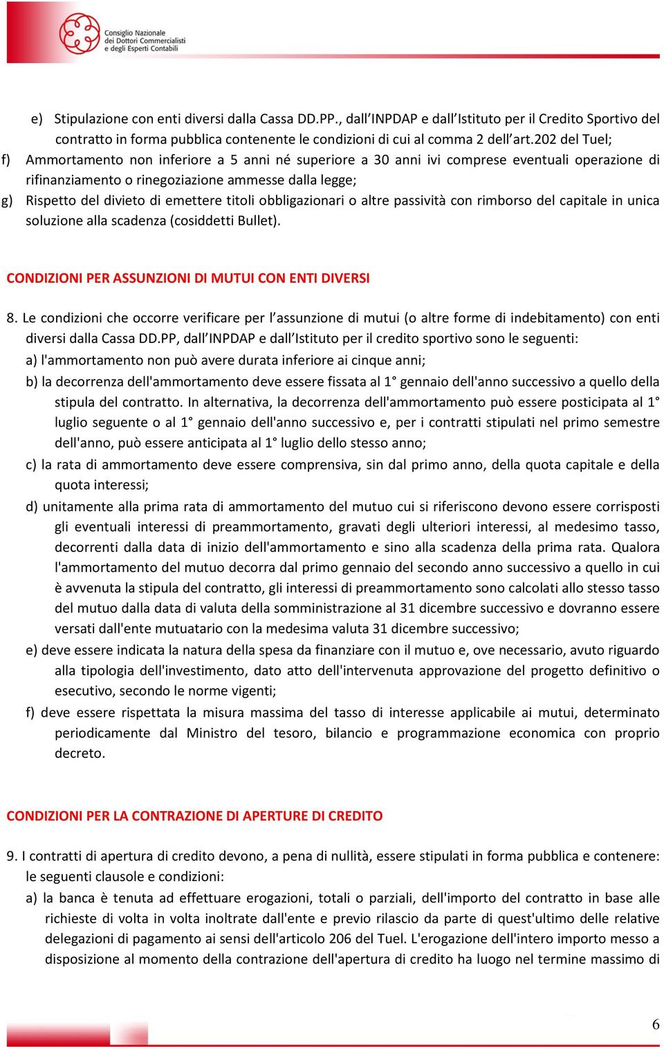 emettere titoli obbligazionari o altre passività con rimborso del capitale in unica soluzione alla scadenza (cosiddetti Bullet). CONDIZIONI PER ASSUNZIONI DI MUTUI CON ENTI DIVERSI 8.