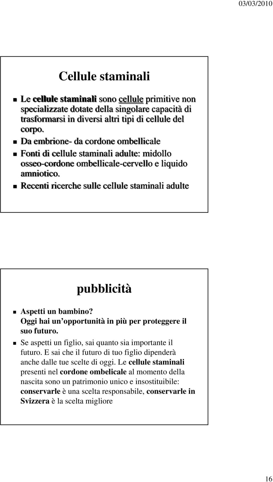 Recenti ricerche sulle cellule staminali adulte pubblicità Aspetti un bambino? Oggi hai un opportunità in più per proteggere il suo futuro. Se aspetti un figlio, sai quanto sia importante il futuro.