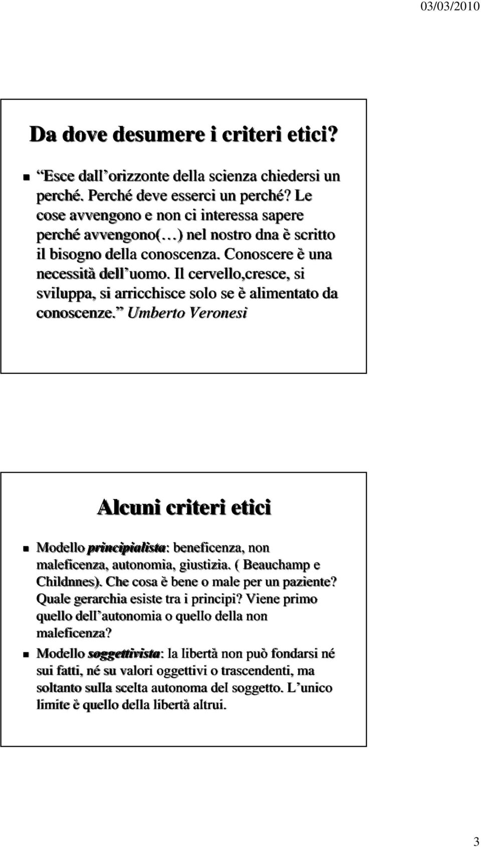 Il cervello,cresce, si sviluppa, si arricchisce solo se è alimentato da conoscenze. Umberto Veronesi Alcuni criteri etici Modello principialista: beneficenza, non maleficenza, autonomia, giustizia.