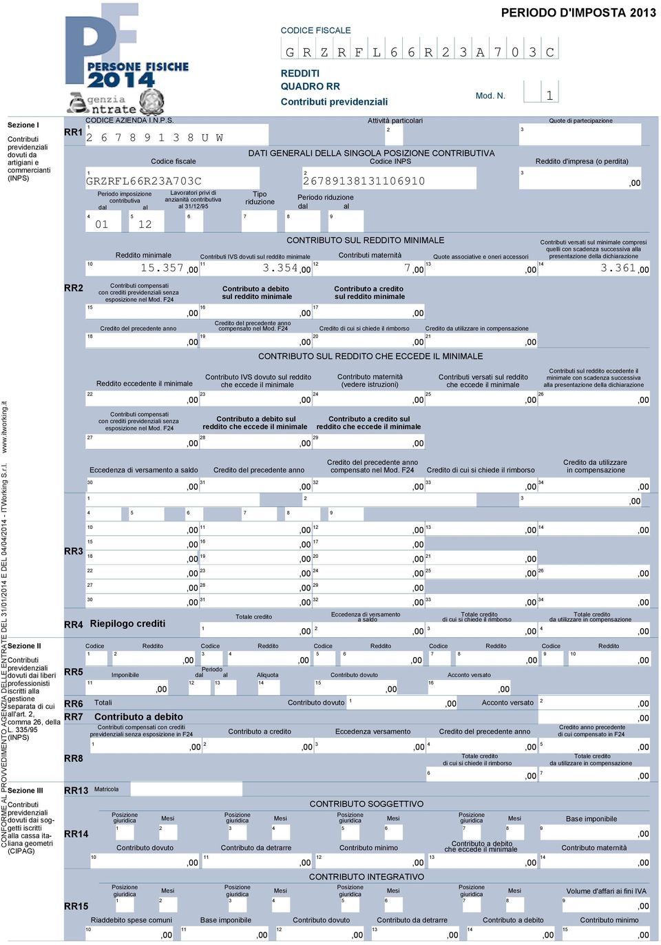 it Sezione III RR Periodo imposizione contributiva dal al PERIODO D'IMPOSTA 0 Quote di partecipazione DATI GENERALI DELLA SINGOLA POSIZIONE CONTRIBUTIVA Codice fiscale Codice INPS Reddito d'impresa