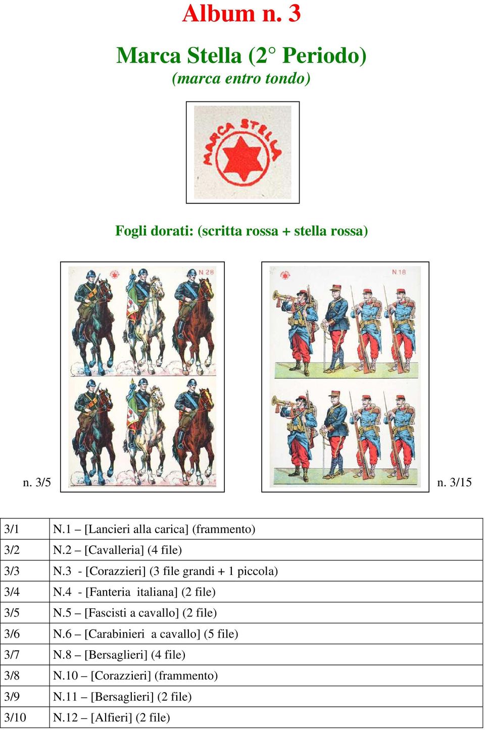 3 - [Corazzieri] (3 file grandi + 1 piccola) 3/4 N.4 - [Fanteria italiana] (2 file) 3/5 N.