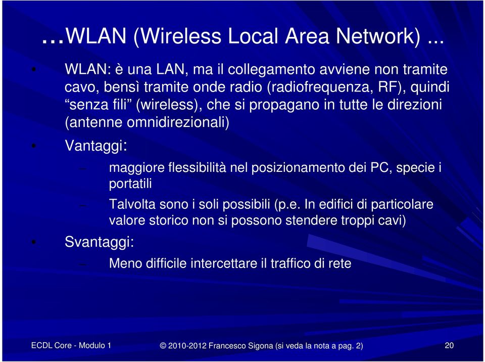 che si propagano in tutte le direzioni (antenne omnidirezionali) Vantaggi: maggiore flessibilità nel posizionamento dei PC, specie i portatili