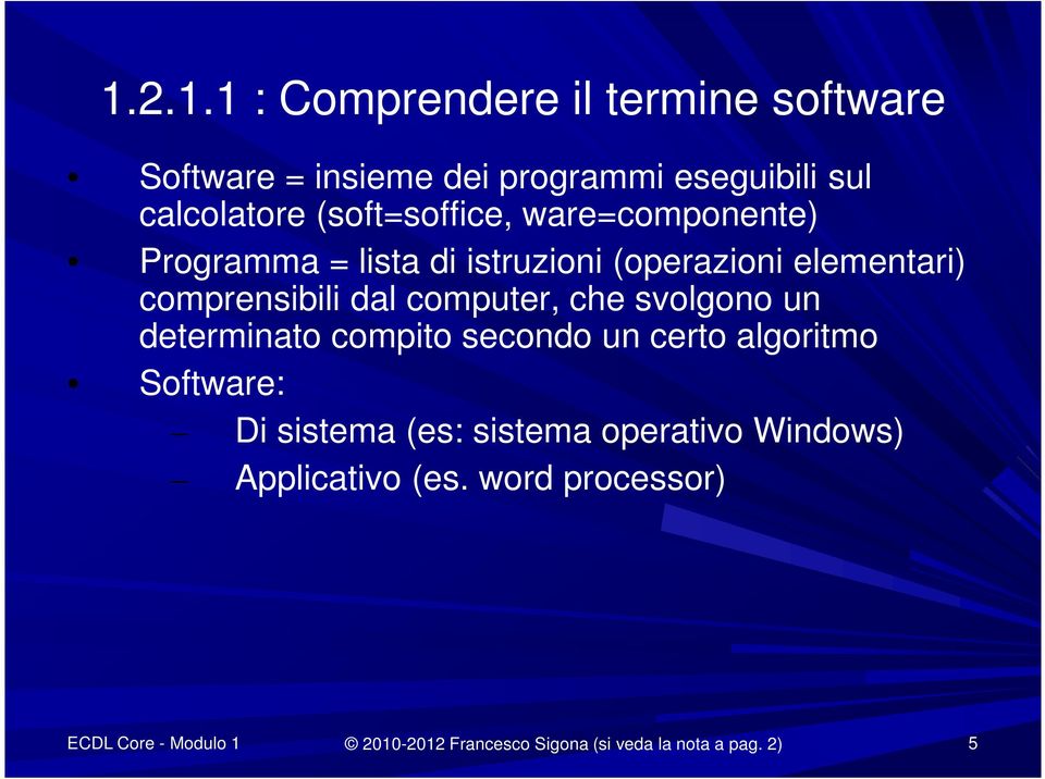 computer, che svolgono un determinato compito secondo un certo algoritmo Software: Di sistema (es: sistema