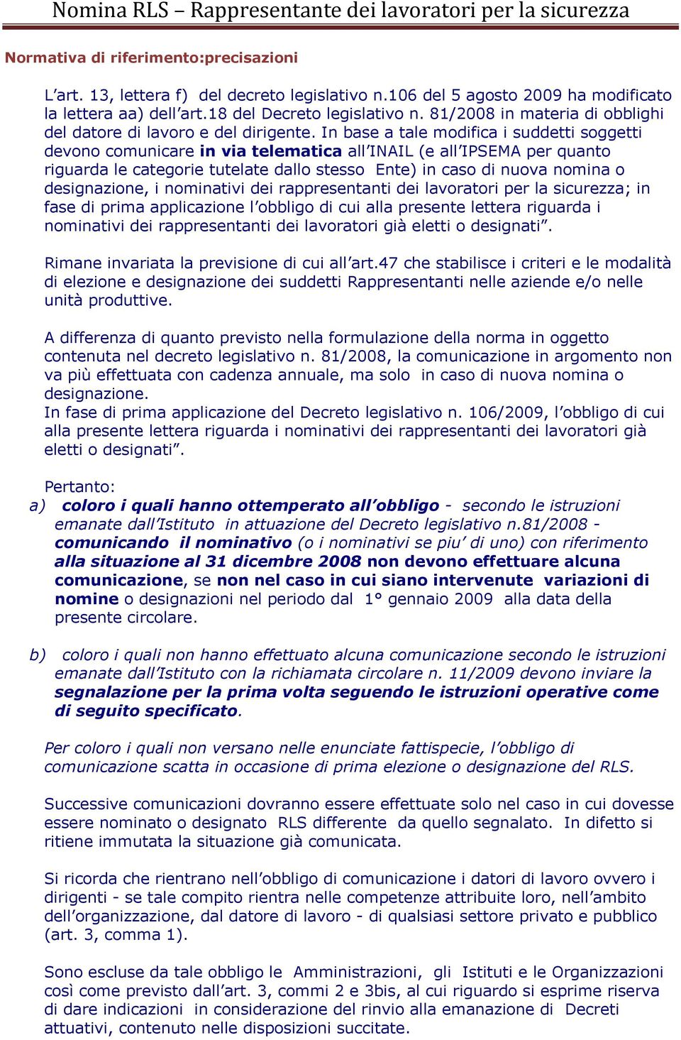 In base a tale modifica i suddetti soggetti devono comunicare in via telematica all INAIL (e all IPSEMA per quanto riguarda le categorie tutelate dallo stesso Ente) in caso di nuova nomina o