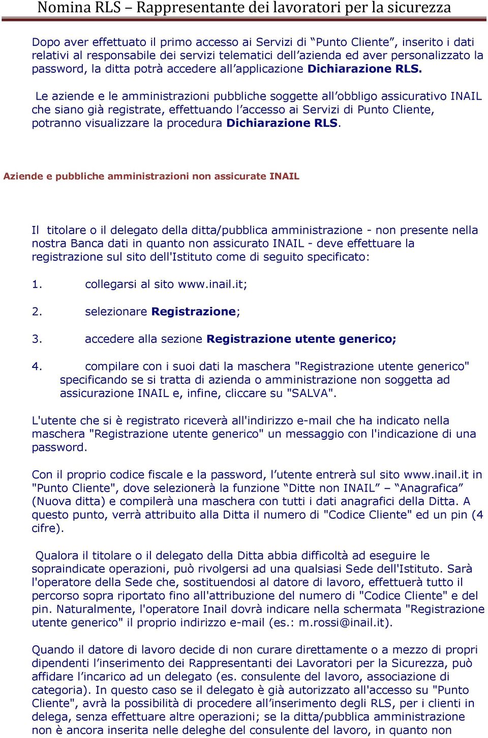 Le aziende e le amministrazioni pubbliche soggette all obbligo assicurativo INAIL che siano già registrate, effettuando l accesso ai Servizi di Punto Cliente, potranno visualizzare la procedura