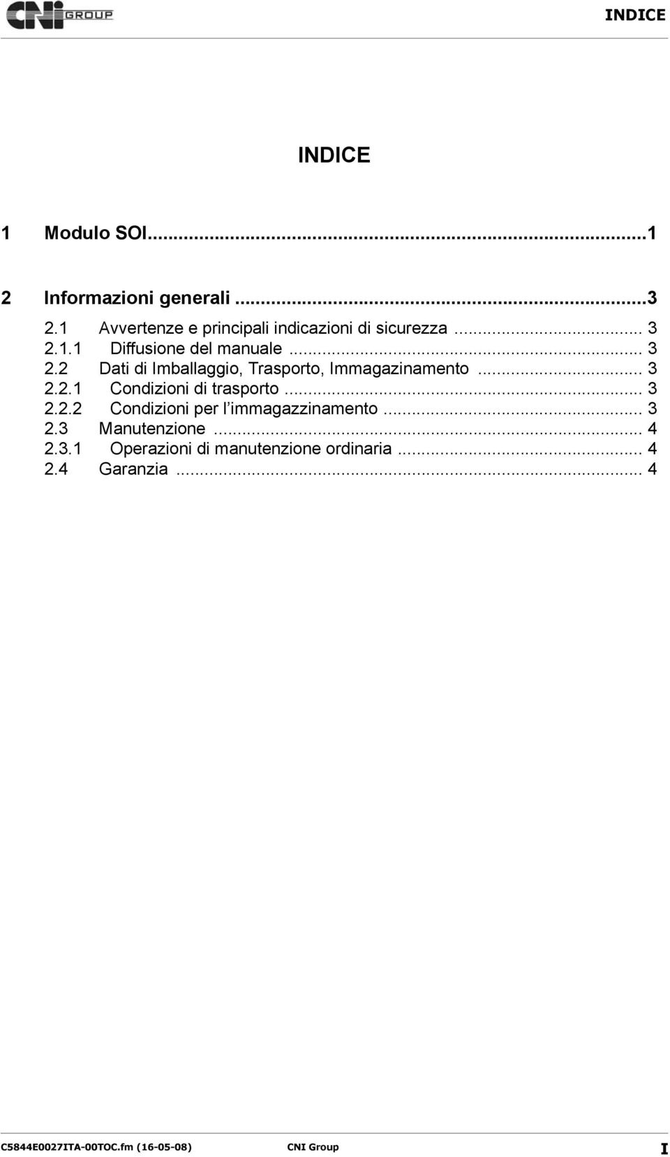 1.1 Diffusione del manuale... 3 2.2 Dati di Imballaggio, Trasporto, Immagazinamento... 3 2.2.1 Condizioni di trasporto.