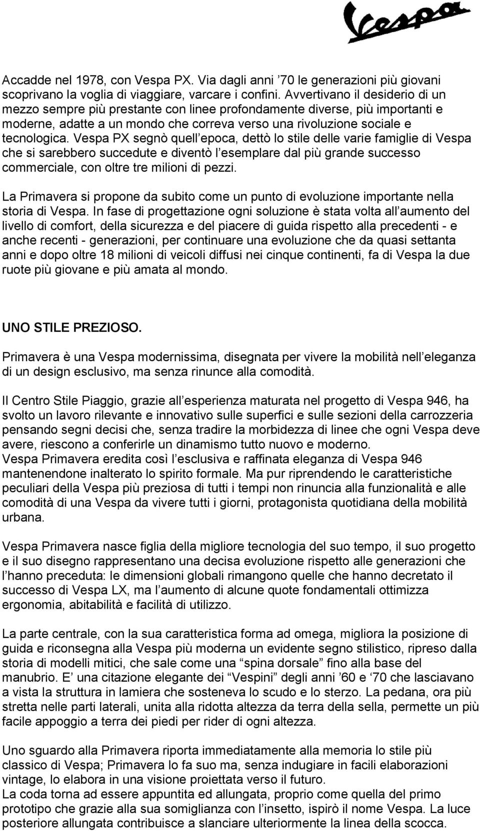 Vespa PX segnò quell epoca, dettò lo stile delle varie famiglie di Vespa che si sarebbero succedute e diventò l esemplare dal più grande successo commerciale, con oltre tre milioni di pezzi.