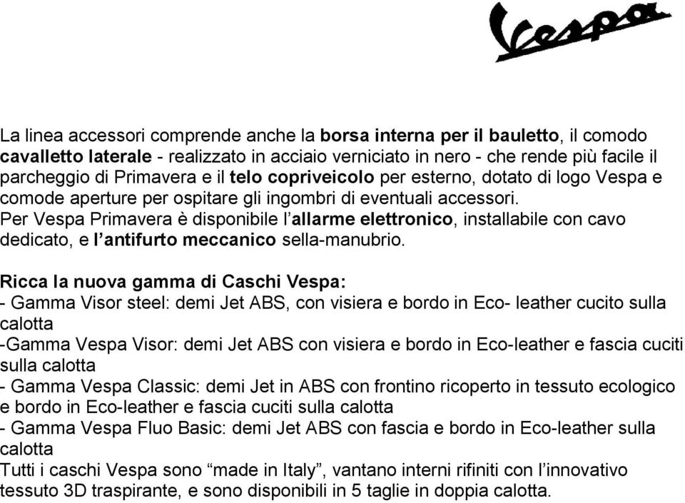 Per Vespa Primavera è disponibile l allarme elettronico, installabile con cavo dedicato, e l antifurto meccanico sella-manubrio.