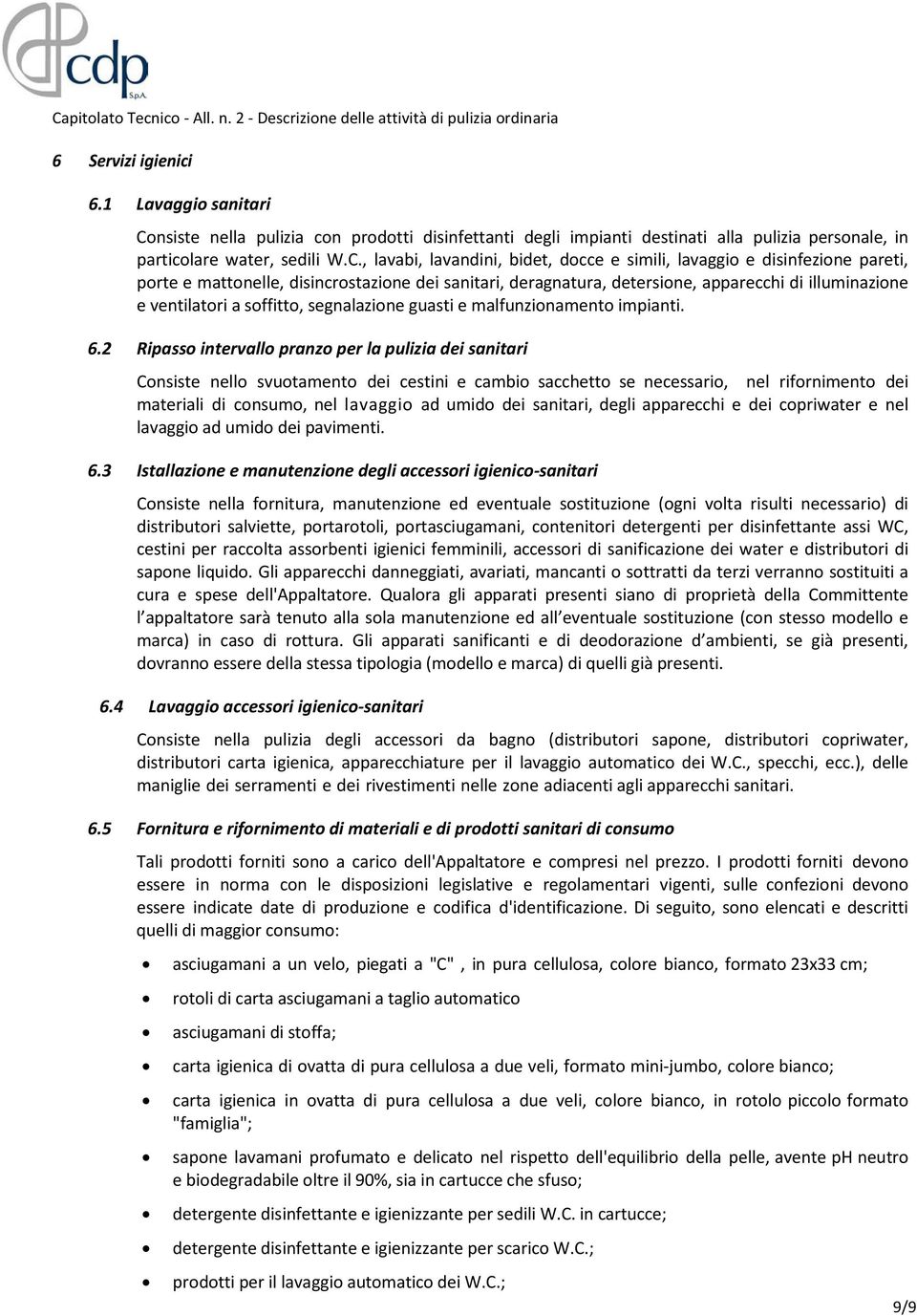 , lavabi, lavandini, bidet, docce e simili, lavaggio e disinfezione pareti, porte e mattonelle, disincrostazione dei sanitari, deragnatura, detersione, apparecchi di illuminazione e ventilatori a