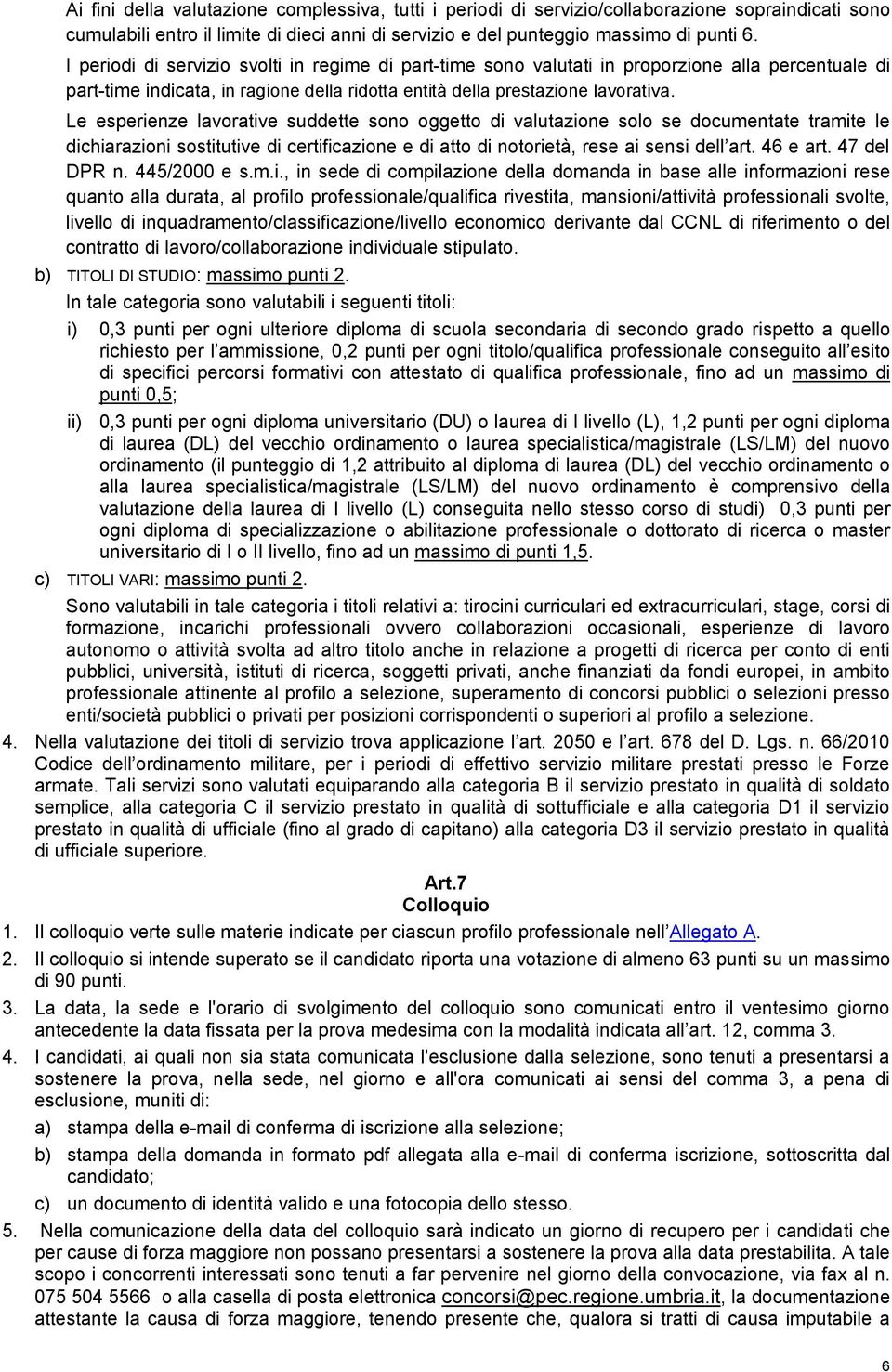 Le esperienze lavorative suddette sono oggetto di valutazione solo se documentate tramite le dichiarazioni sostitutive di certificazione e di atto di notorietà, rese ai sensi dell art. 46 e art.