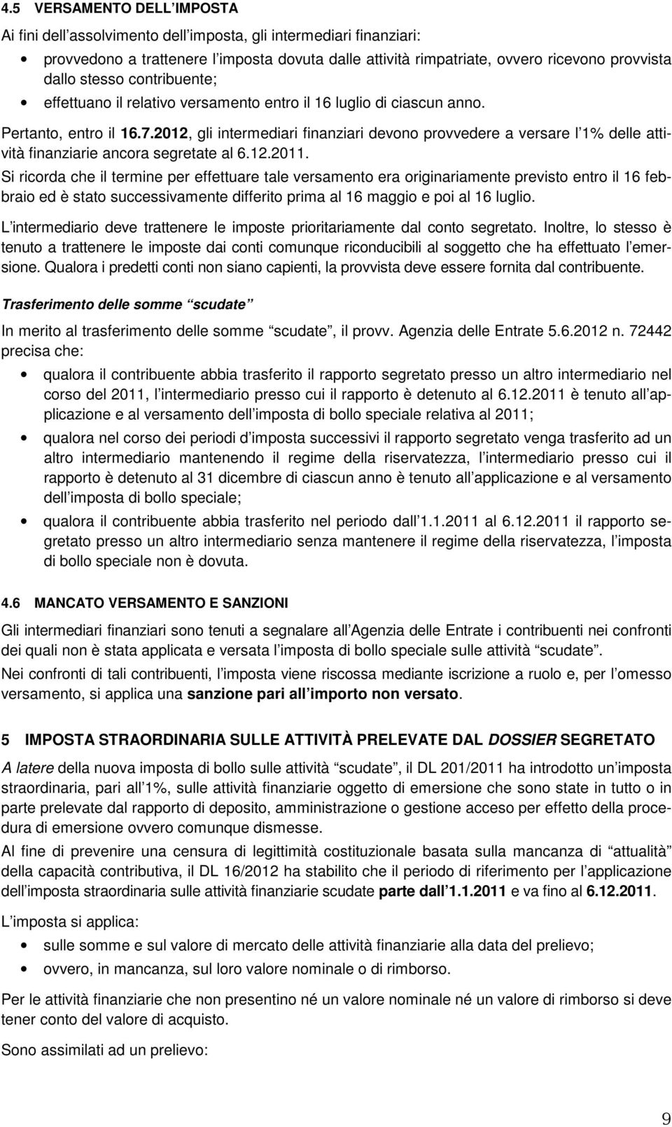 2012, gli intermediari finanziari devono provvedere a versare l 1% delle attività finanziarie ancora segretate al 6.12.2011.