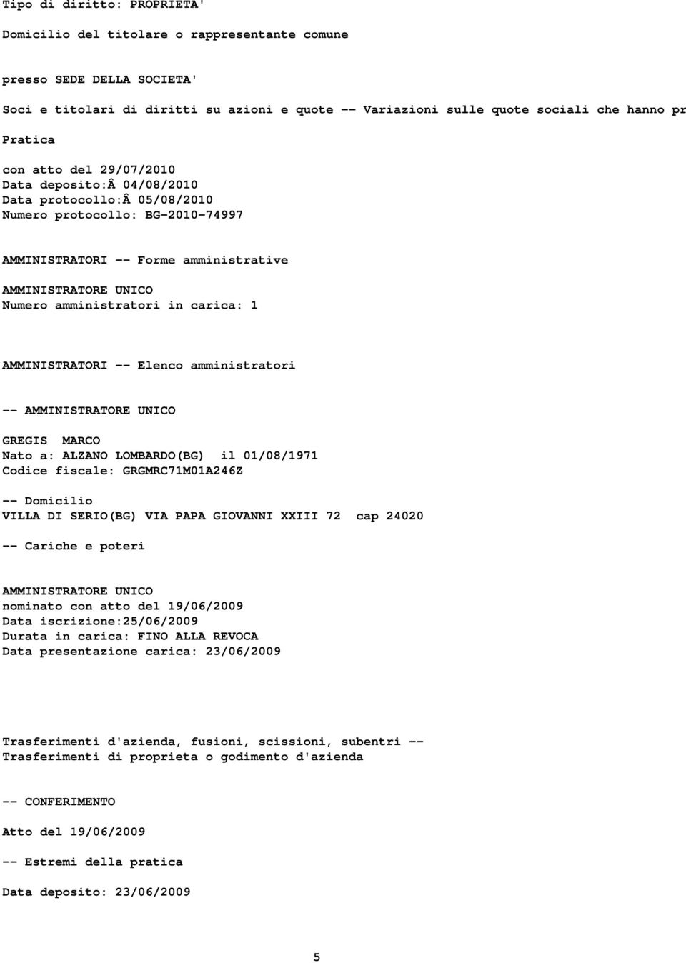 amministratori in carica: 1 AMMINISTRATORI -- Elenco amministratori -- AMMINISTRATORE UNICO GREGIS MARCO Nato a: ALZANO LOMBARDO(BG) il 01/08/1971 Codice fiscale: GRGMRC71M01A246Z -- Domicilio VILLA