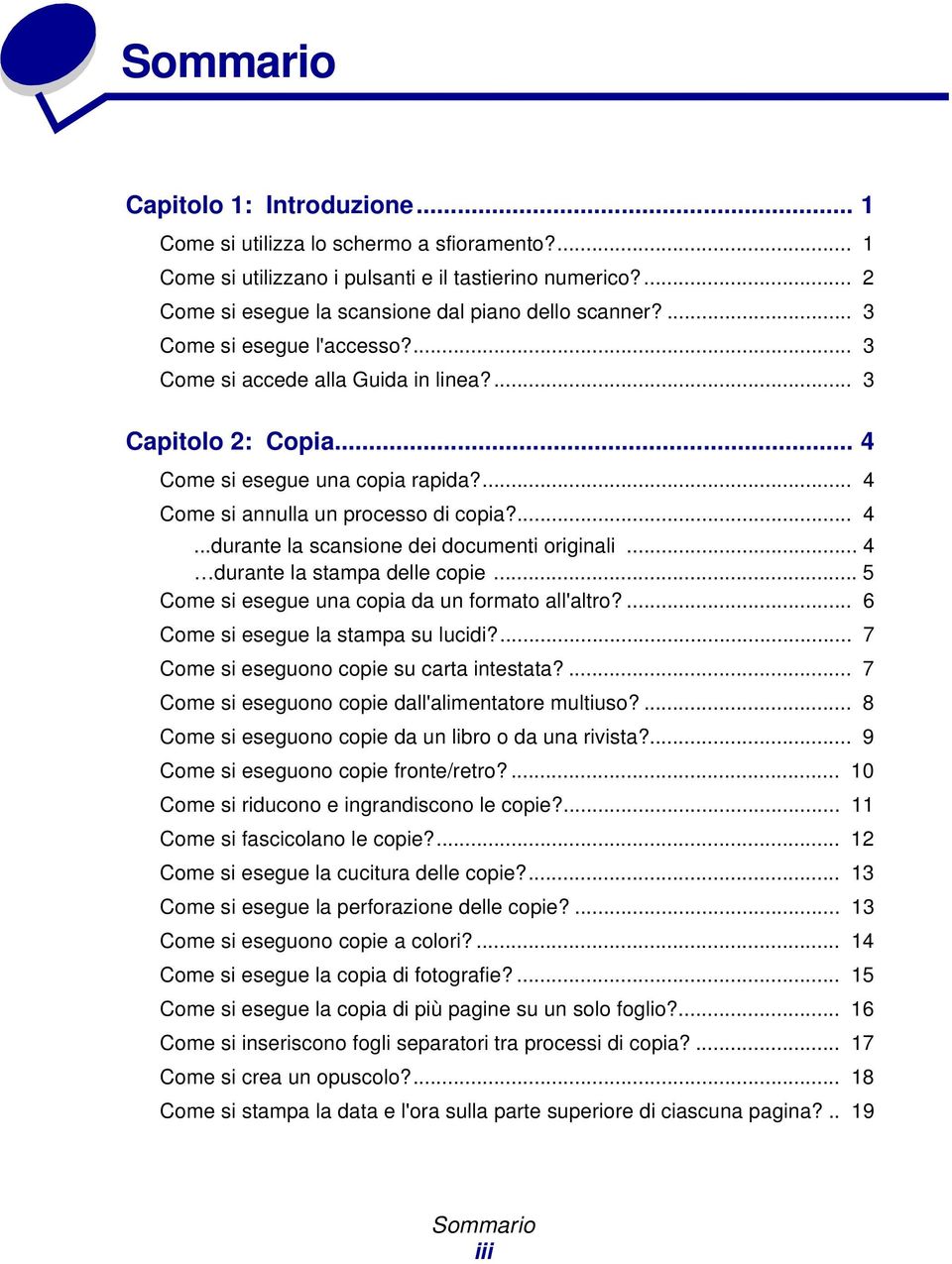 .. 4 durante la stampa delle copie... 5 Come si esegue una copia da un formato all'altro?... 6 Come si esegue la stampa su lucidi?... 7 Come si eseguono copie su carta intestata?