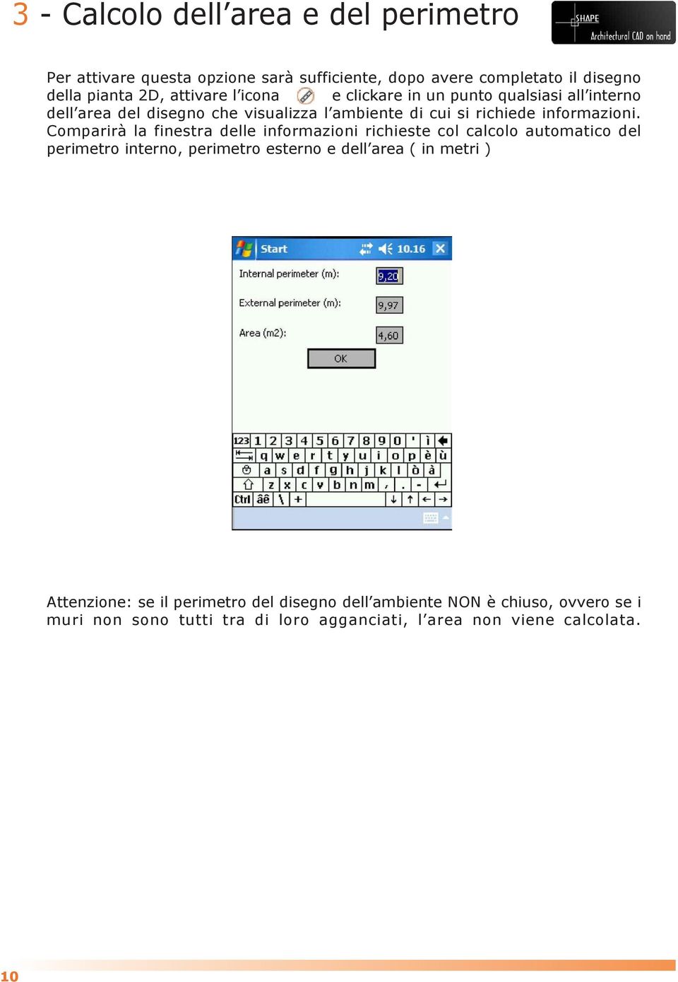 Comparirà la finestra delle informazioni richieste col calcolo automatico del perimetro interno, perimetro esterno e dell area ( in metri )